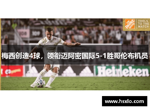 梅西创造4球，领衔迈阿密国际5-1胜哥伦布机员